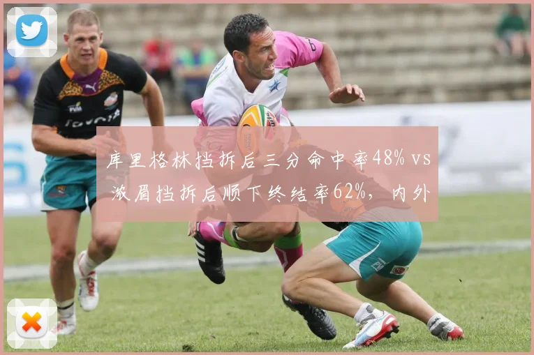 库里格林挡拆后三分命中率48% vs 浓眉挡拆后顺下终结率62%，内外线战术轴心对比